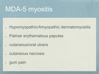 Hypomyopathic/Amyopathic dermatomyositis
Palmar erythematous papules
cutaneous/oral ulcers
cutaneous necrosis
gum pain
 