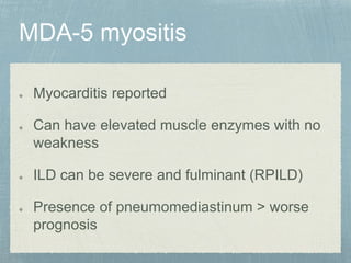 Myocarditis reported
Can have elevated muscle enzymes with no
weakness
ILD can be severe and fulminant (RPILD)
Presence of pneumomediastinum > worse
prognosis
 