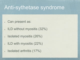 Can present as:
ILD without myositis (32%)
Isolated myositis (26%)
ILD with myositis (22%)
Isolated arthritis (17%)
 