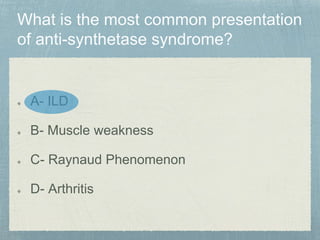A- ILD
B- Muscle weakness
C- Raynaud Phenomenon
D- Arthritis
 