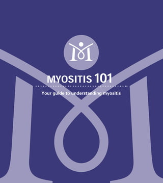 MYOSITIS 101
Your guide to understanding myositis
 