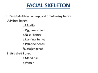 NASAL BONE
• 2 small oblong bones
• Forms bridge of the
nose
BORDERS:
• Superior- frontal bone
• Inferior- lateral nasal
c...