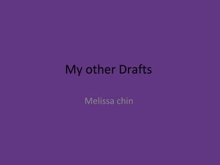My other Drafts  Melissa chin  