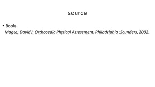 source
• Books
Magee, David J. Orthopedic Physical Assessment. Philadelphia :Saunders, 2002.
 