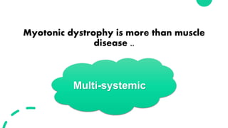 Myotonic dystrophy is more than muscle
disease ..
Multi-systemic
 