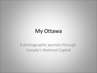 My Ottawa
A photographic journey through
Canada’s National Capital

 