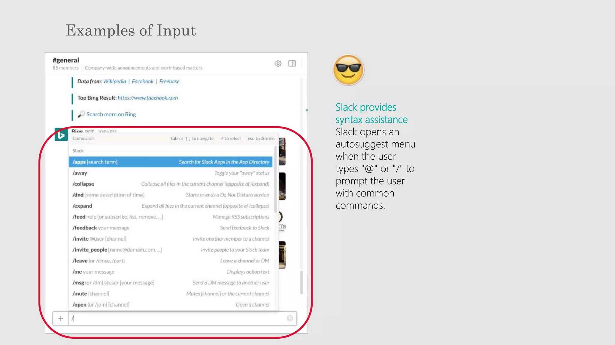 Examples of Input
Slack provides
syntax assistance
Slack opens an
autosuggest menu
when the user
types "@" or "/" to
prompt the user
with common
commands.
 