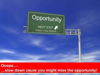 Ooops…. … slow down cause you might miss the opportunity! Within Your Reach 