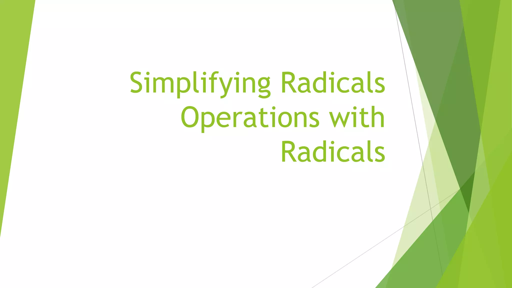 Simplifying Radicals
Operations with
Radicals
 