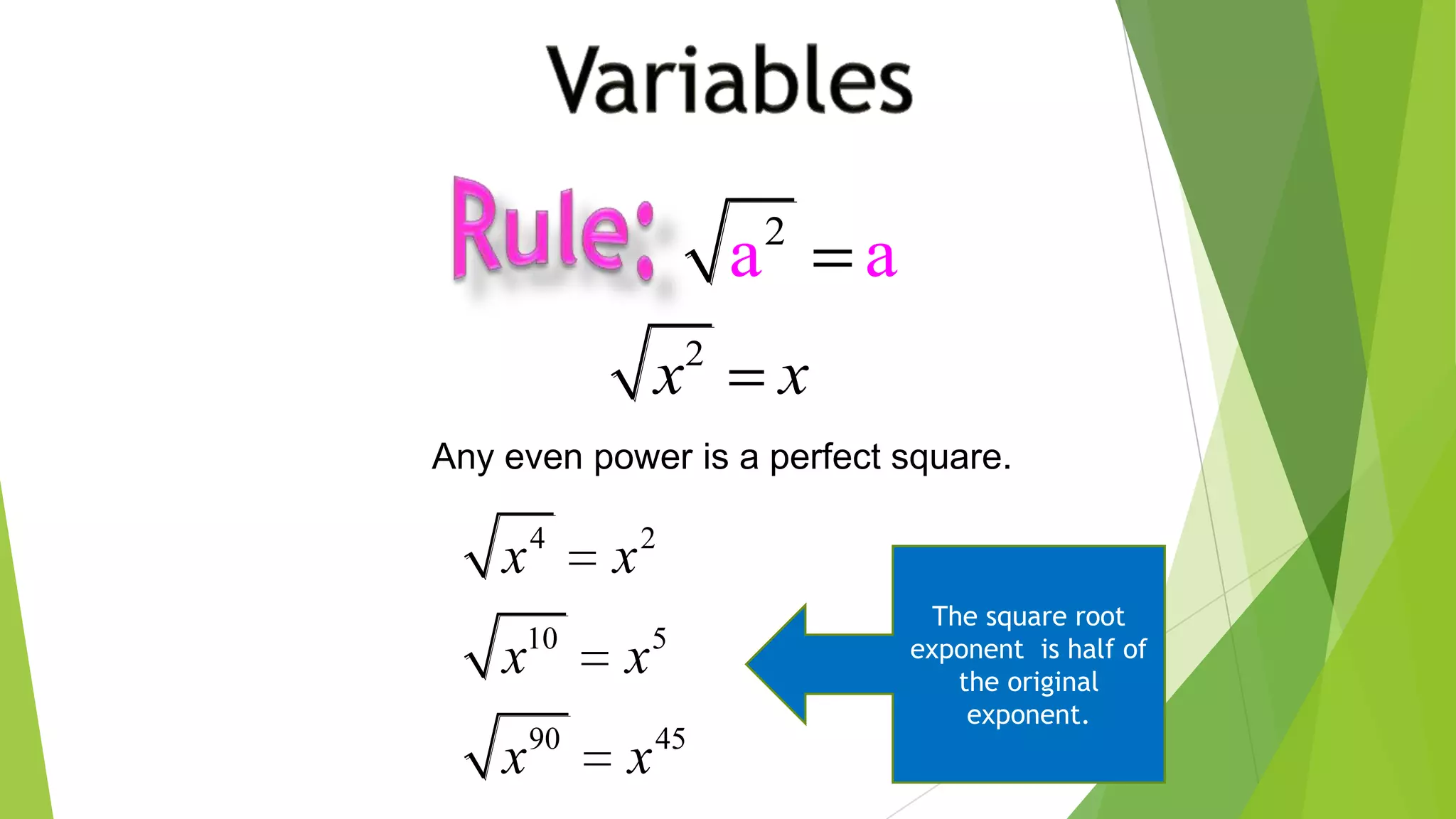 2
a a
2
x x
Any even power is a perfect square.
4 2
10 5
90 45
x x
x x
x x
The square root
exponent is half of
the original
exponent.
 