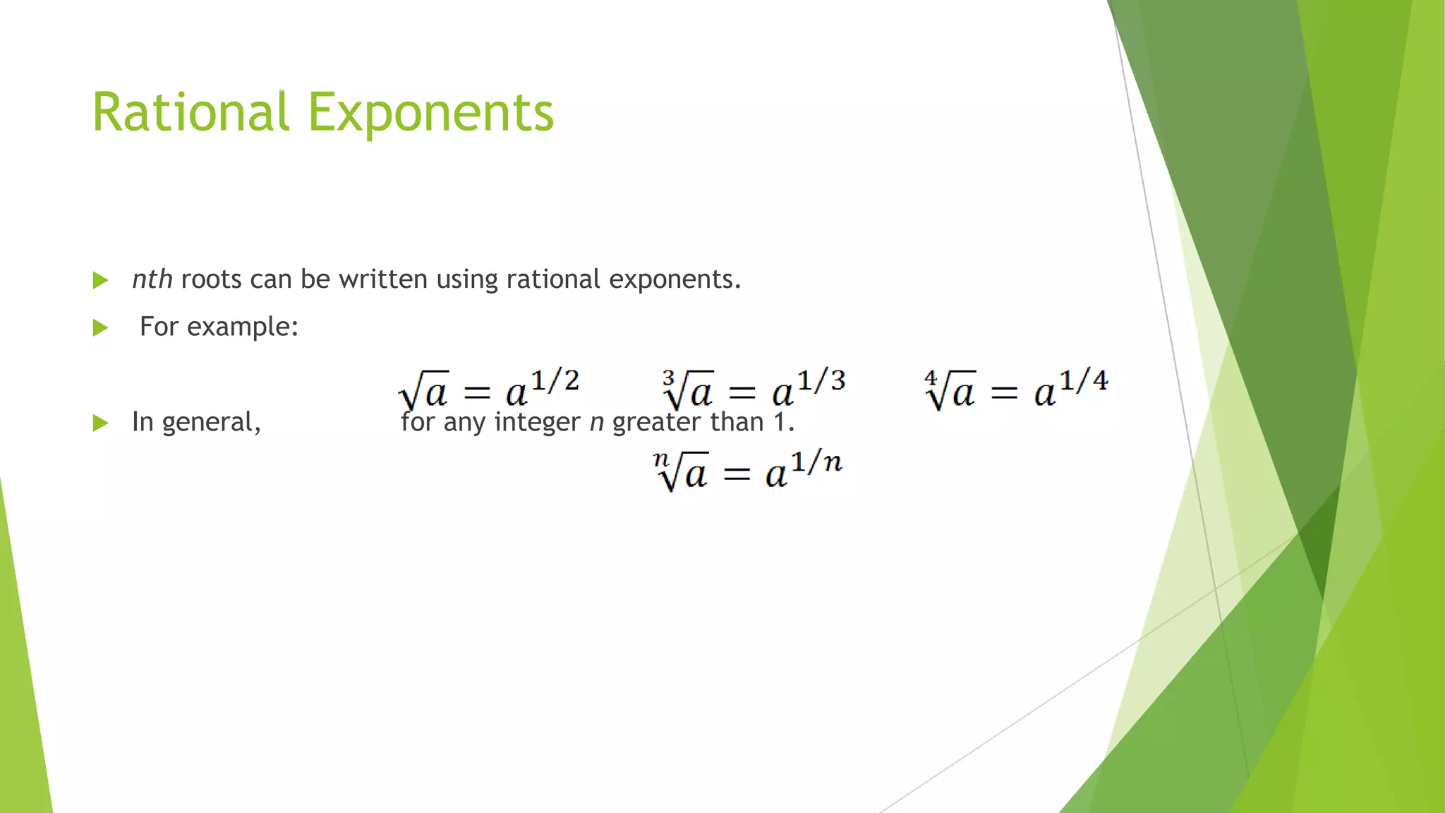 Rational Exponents
 nth roots can be written using rational exponents.
 For example:
 In general, for any integer n greater than 1.
 