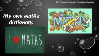 My own math's
dictionary.
By: Brayan Fernando Martinez Simales
 