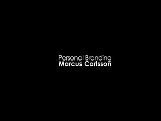 Personal Branding
Marcus Carlsson
 