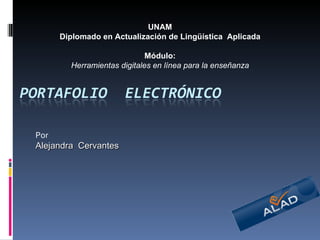 Por Alejandra  Cervantes UNAM Diplomado en Actualización de Lingüística  Aplicada Módulo: Herramientas digitales en línea para la enseñanza 