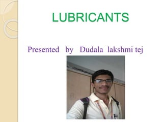 LUBRICANTS
Presented by Dudala lakshmi tej
 