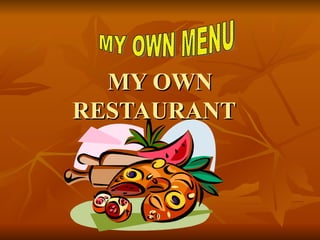 MY OWN RESTAURANT  MY OWN MENU 