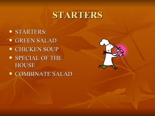 STARTERS STARTERS: GREEN SALAD CHICKEN SOUP SPECIAL OF THE HOUSE COMBINATE SALAD 