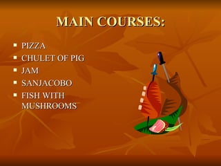 MAIN COURSES: PIZZA CHULET OF PIG JAM SANJACOBO FISH WITH MUSHROOMS 