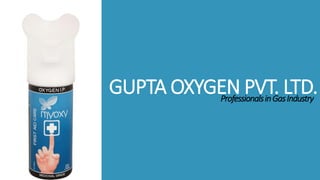 GUPTA OXYGEN PVT. LTD.ProfessionalsinGasIndustry
 