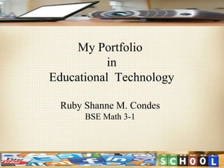 My Portfolio
in
Educational Technology
Ruby Shanne M. Condes
BSE Math 3-1
 