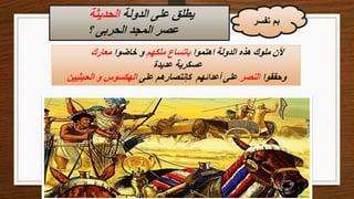 ‫تفسر‬ ‫بم‬
‫الدولة‬ ‫على‬ ‫يطلق‬
‫الحديثة‬
‫؟‬ ‫الحربى‬ ‫المجد‬ ‫عصر‬
‫اهتموا‬ ‫الدولة‬ ‫هذه‬ ‫ملوك‬ ‫ألن‬
‫ملكهم‬ ‫باتساع‬
‫خاضوا‬ ‫و‬
‫معارك‬
‫عديدة‬ ‫عسكرية‬
‫وحققوا‬
‫النصر‬
‫على‬ ‫كإنتصارهم‬ ‫أعدائهم‬ ‫على‬
‫الحيثيين‬ ‫و‬ ‫الهكسوس‬
 