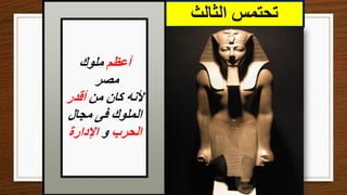 ‫الثالث‬ ‫تحتمس‬
‫أعظم‬
‫ملوك‬
‫مصر‬
‫من‬ ‫كان‬ ‫ألنه‬
‫أقدر‬
‫مجال‬ ‫فى‬ ‫الملوك‬
‫الحرب‬
‫و‬
‫اإلدارة‬
 