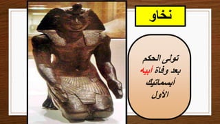 ‫نخاو‬
‫الحكم‬ ‫تولى‬
‫وفاة‬ ‫بعد‬
‫أبيه‬
‫أبسماتيك‬
‫األول‬
 