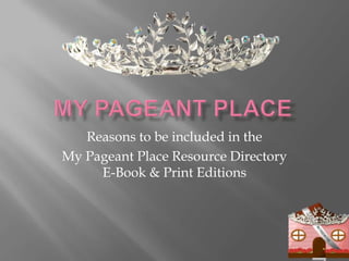 My Pageant Place Reasons to be included in the  My Pageant Place Resource Directory E-Book & Print Editions 