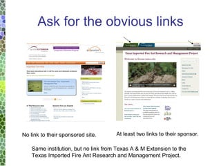 Same institution, but no link from Texas A & M Extension to the  Texas Imported Fire Ant Research and Management Project.  No link to their sponsored site. At least two links to their sponsor. Ask for the obvious links 