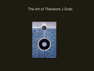 The Art of Theodore J Grab 