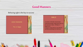 Good Manners
Behaving right is the key tosuccess
 