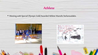 Athlete
• Meeting with Special Olympic Gold Awarded Athlete Manolis Stefanoudakis.
 