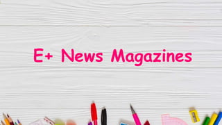 E+ News Magazines
 