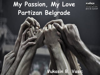 My Passion, My Love Partizan Belgrade Vukasin B. Vasic 