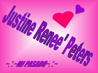 Justine Renee' Peters ~.*.~MI PASADO~.*.~ 