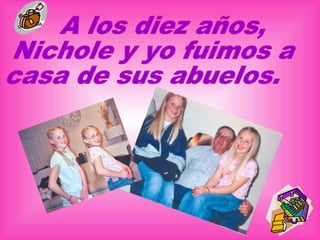 A los diez años, Nichole y yo fuimos a casa de sus abuelos.