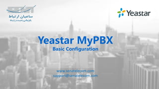 Yeastar MyPBX
Basic Configuration
www.senatelecom.com
support@senatelecom.com
1
 