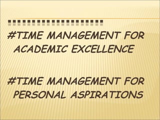 #TIME MANAGEMENT FOR ACADEMIC EXCELLENCE #TIME MANAGEMENT FOR PERSONAL ASPIRATIONS 