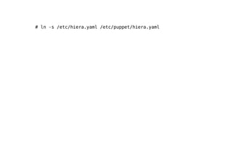 # ln -s /etc/hiera.yaml /etc/puppet/hiera.yaml
 