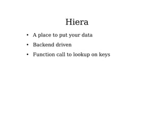 Hiera
• A place to put your data
• Backend driven
• Function call to lookup on keys
 