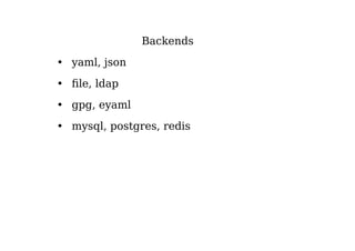 Backends
• yaml, json
• file, ldap
• gpg, eyaml
• mysql, postgres, redis
 