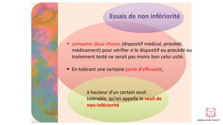 www.cancer-rose.fr
Essais de non infériorité
§ comparer deux choses (dispositif médical, procédé,
médicament) pour vérifie...