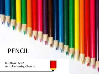 K.RAGAVI,MCA
Anna University, Chennai.
PENCIL
 