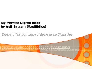 My Perfect Digital Book
by Asli Saglam (@aslilidice)

Exploring Transformation of Books in the Digital Age

 