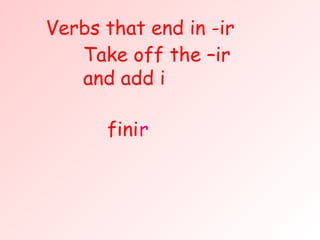 Verbs that end in -ir fini r Take off the –ir and add i i fini 