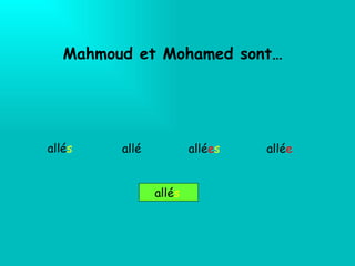 Mahmoud et Mohamed sont… allé s   allé e s allé e allé s allé 