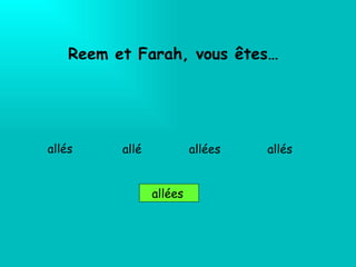 Reem et Farah, vous êtes… allé s   allé es allé s allées allé 