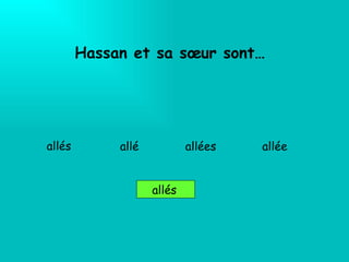 Hassan et sa sœur sont… allé s   allées allé e allés allé 
