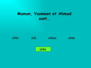 Maman, Yasmeen et Ahmad sont… allé s   allé es allé e allés allé 