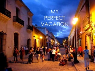 MY
PERFECT
VACATION

 